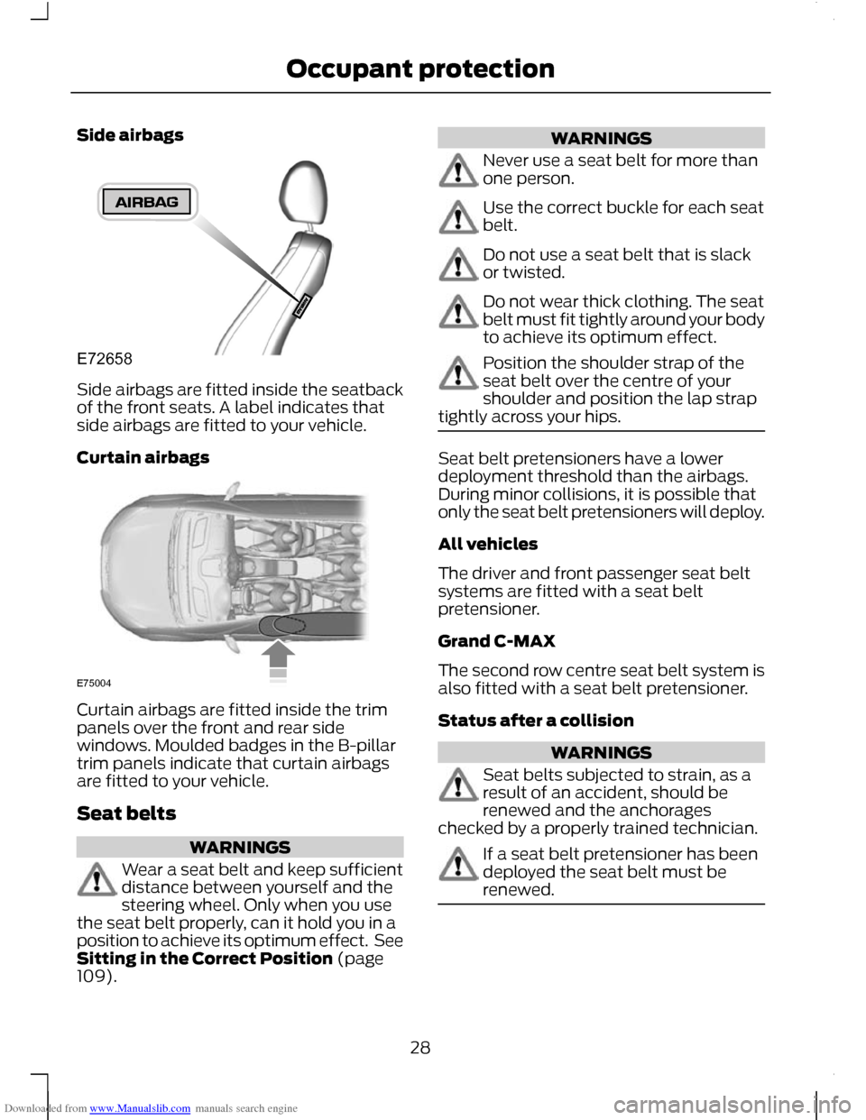 FORD C MAX 2011 2.G Owners Manual Downloaded from www.Manualslib.com manuals search engine Side airbags
Side airbags are fitted inside the seatback
of the front seats. A label indicates that
side airbags are fitted to your vehicle.
Cu FORD C MAX 2011 2.G Owners Manual Downloaded from www.Manualslib.com manuals search engine Side airbags
Side airbags are fitted inside the seatback
of the front seats. A label indicates that
side airbags are fitted to your vehicle.
Cu