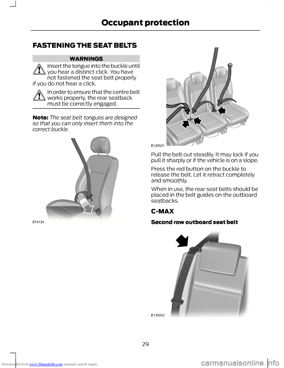 FORD C MAX 2011 2.G Owners Manual Downloaded from www.Manualslib.com manuals search engine FASTENING THE SEAT BELTS
WARNINGS
Insert the tongue into the buckle until
you hear a distinct click. You have
not fastened the seat belt proper
