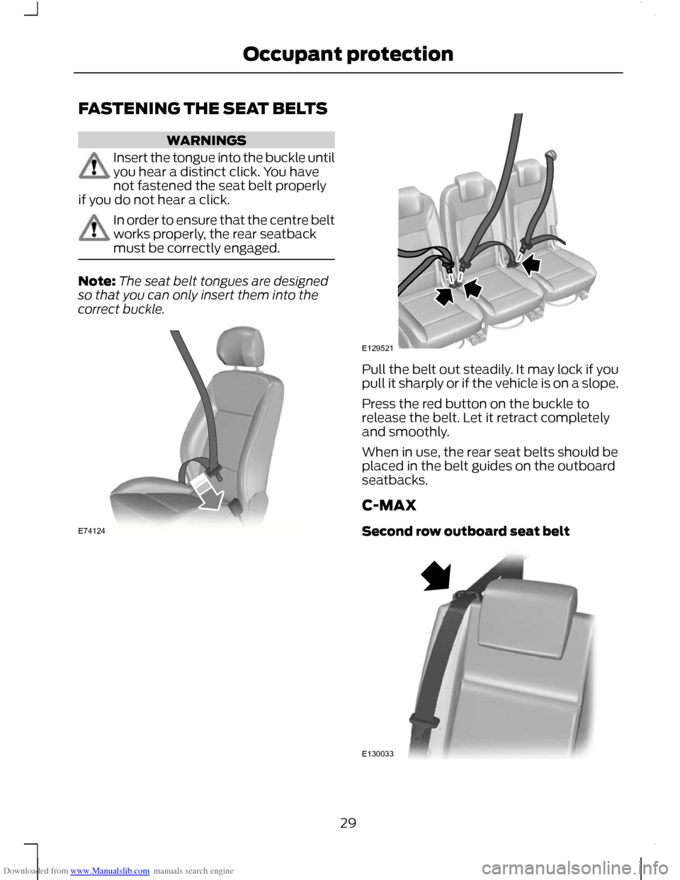 FORD C MAX 2011 2.G Owners Guide Downloaded from www.Manualslib.com manuals search engine FASTENING THE SEAT BELTS
WARNINGS
Insert the tongue into the buckle until
you hear a distinct click. You have
not fastened the seat belt proper FORD C MAX 2011 2.G Owners Guide Downloaded from www.Manualslib.com manuals search engine FASTENING THE SEAT BELTS
WARNINGS
Insert the tongue into the buckle until
you hear a distinct click. You have
not fastened the seat belt proper