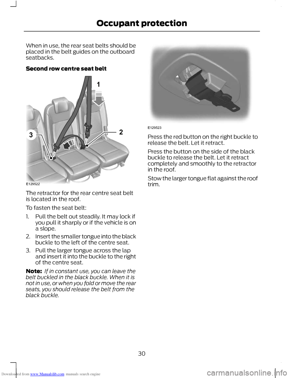 FORD C MAX 2011 2.G Owners Manual Downloaded from www.Manualslib.com manuals search engine When in use, the rear seat belts should be
placed in the belt guides on the outboard
seatbacks.
Second row centre seat belt
The retractor for t FORD C MAX 2011 2.G Owners Manual Downloaded from www.Manualslib.com manuals search engine When in use, the rear seat belts should be
placed in the belt guides on the outboard
seatbacks.
Second row centre seat belt
The retractor for t