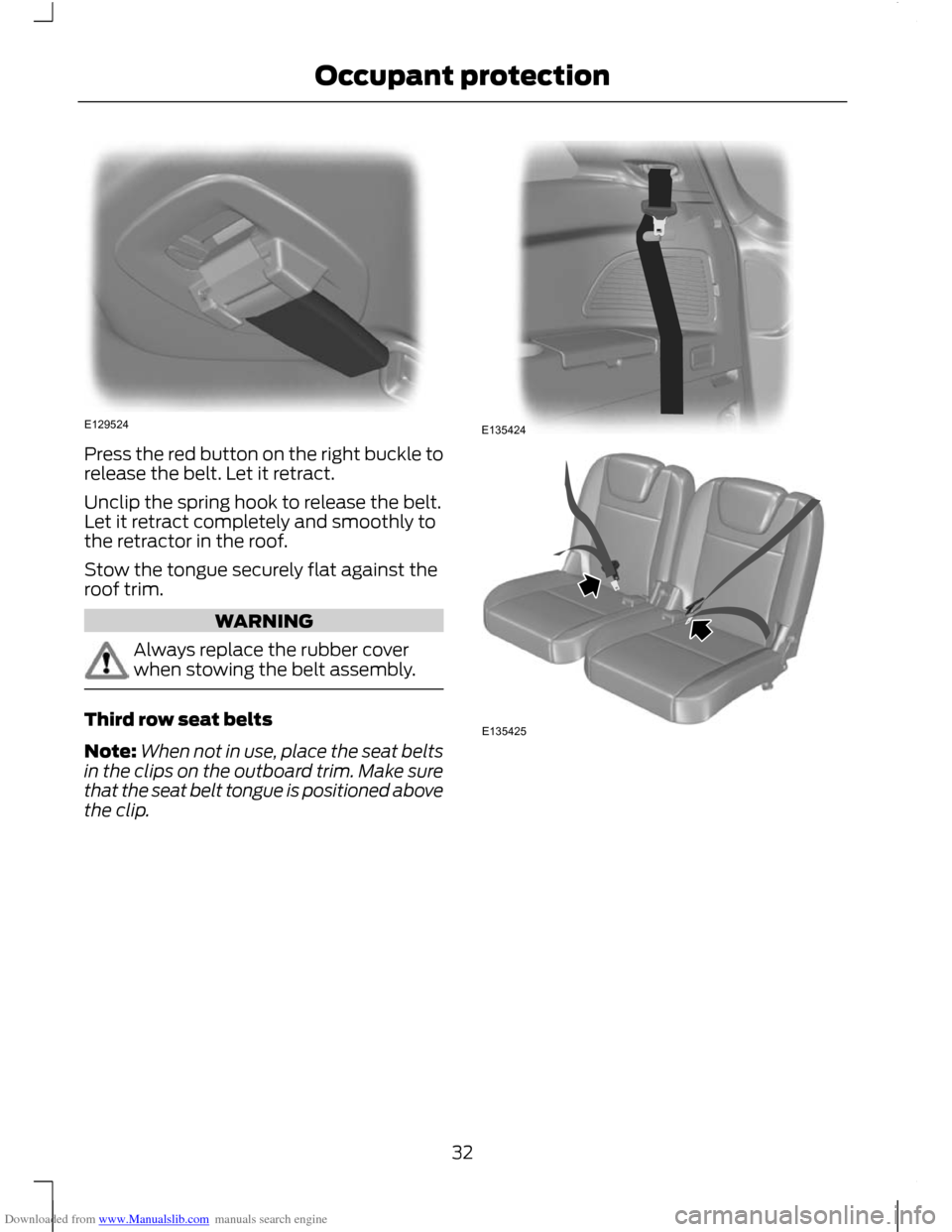 FORD C MAX 2011 2.G Owners Manual Downloaded from www.Manualslib.com manuals search engine Press the red button on the right buckle to
release the belt. Let it retract.
Unclip the spring hook to release the belt.
Let it retract comple FORD C MAX 2011 2.G Owners Manual Downloaded from www.Manualslib.com manuals search engine Press the red button on the right buckle to
release the belt. Let it retract.
Unclip the spring hook to release the belt.
Let it retract comple