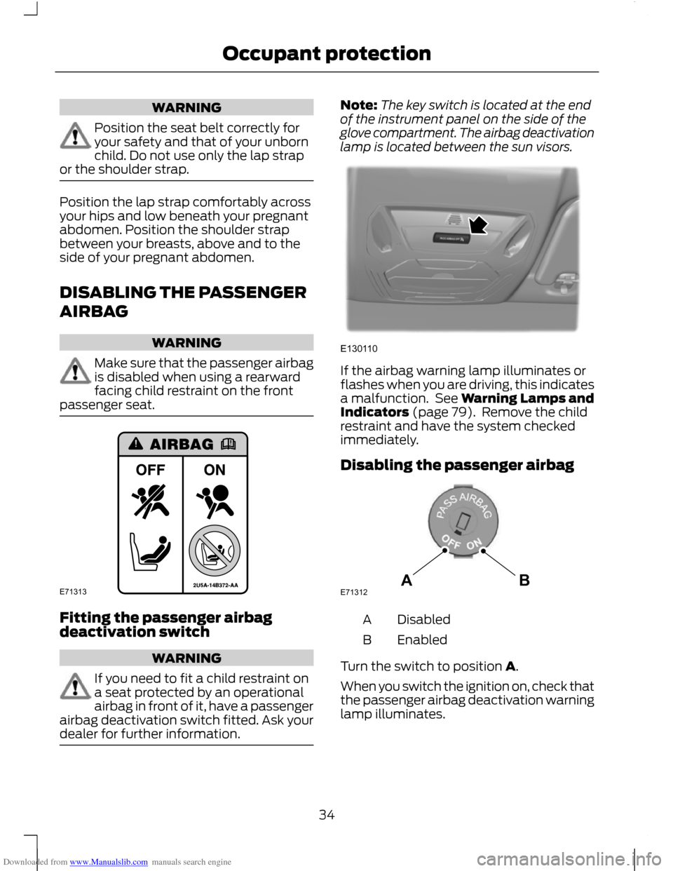 FORD C MAX 2011 2.G Owners Guide Downloaded from www.Manualslib.com manuals search engine WARNING
Position the seat belt correctly for
your safety and that of your unborn
child. Do not use only the lap strap
or the shoulder strap. Po