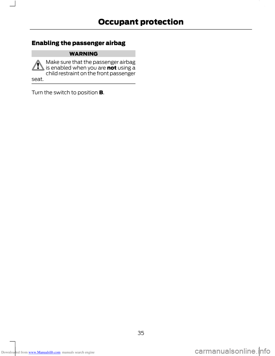 FORD C MAX 2011 2.G Owners Guide Downloaded from www.Manualslib.com manuals search engine Enabling the passenger airbag
WARNING
Make sure that the passenger airbag
is enabled when you are not using a
child restraint on the front pass FORD C MAX 2011 2.G Owners Guide Downloaded from www.Manualslib.com manuals search engine Enabling the passenger airbag
WARNING
Make sure that the passenger airbag
is enabled when you are not using a
child restraint on the front pass