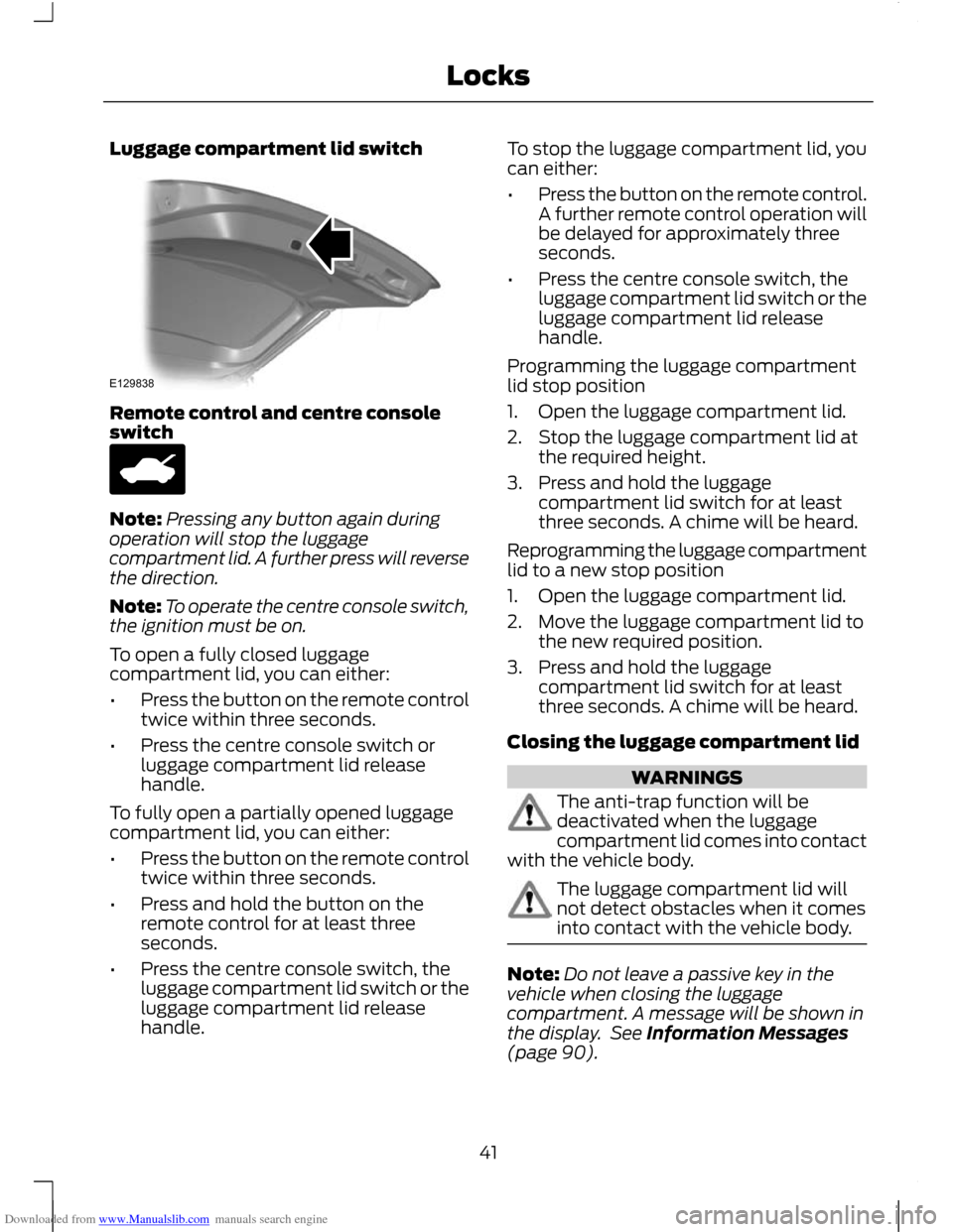 FORD C MAX 2011 2.G Owners Manual Downloaded from www.Manualslib.com manuals search engine Luggage compartment lid switch
Remote control and centre console
switch
Note:
Pressing any button again during
operation will stop the luggage
