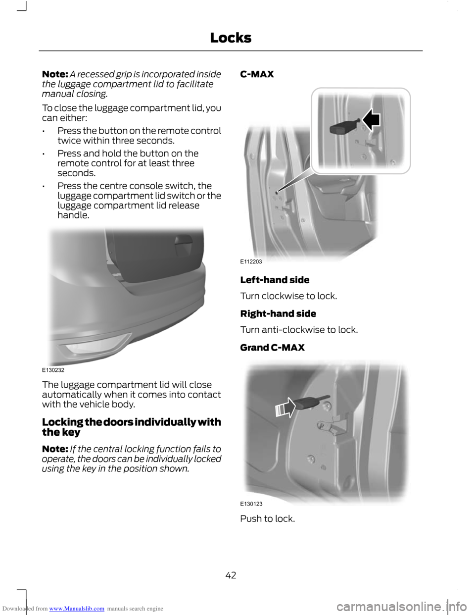 FORD C MAX 2011 2.G Service Manual Downloaded from www.Manualslib.com manuals search engine Note:
A recessed grip is incorporated inside
the luggage compartment lid to facilitate
manual closing.
To close the luggage compartment lid, yo