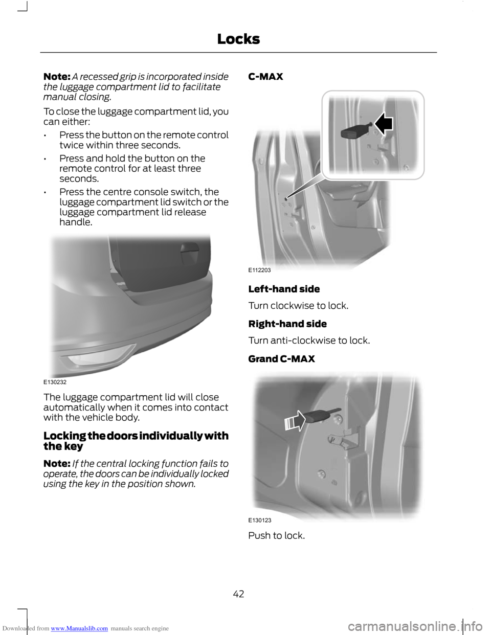 FORD C MAX 2011 2.G Service Manual Downloaded from www.Manualslib.com manuals search engine Note:
A recessed grip is incorporated inside
the luggage compartment lid to facilitate
manual closing.
To close the luggage compartment lid, yo FORD C MAX 2011 2.G Service Manual Downloaded from www.Manualslib.com manuals search engine Note:
A recessed grip is incorporated inside
the luggage compartment lid to facilitate
manual closing.
To close the luggage compartment lid, yo