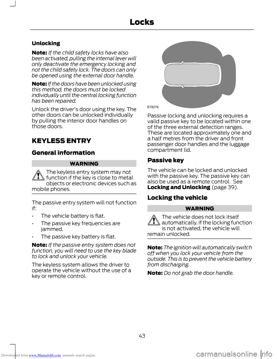 FORD C MAX 2011 2.G Service Manual Downloaded from www.Manualslib.com manuals search engine Unlocking
Note:
If the child safety locks have also
been activated, pulling the internal lever will
only deactivate the emergency locking and
n