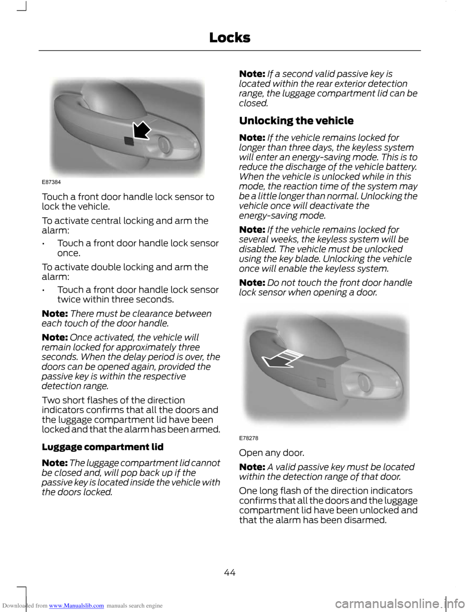 FORD C MAX 2011 2.G Service Manual Downloaded from www.Manualslib.com manuals search engine Touch a front door handle lock sensor to
lock the vehicle.
To activate central locking and arm the
alarm:
•
Touch a front door handle lock se FORD C MAX 2011 2.G Service Manual Downloaded from www.Manualslib.com manuals search engine Touch a front door handle lock sensor to
lock the vehicle.
To activate central locking and arm the
alarm:
•
Touch a front door handle lock se