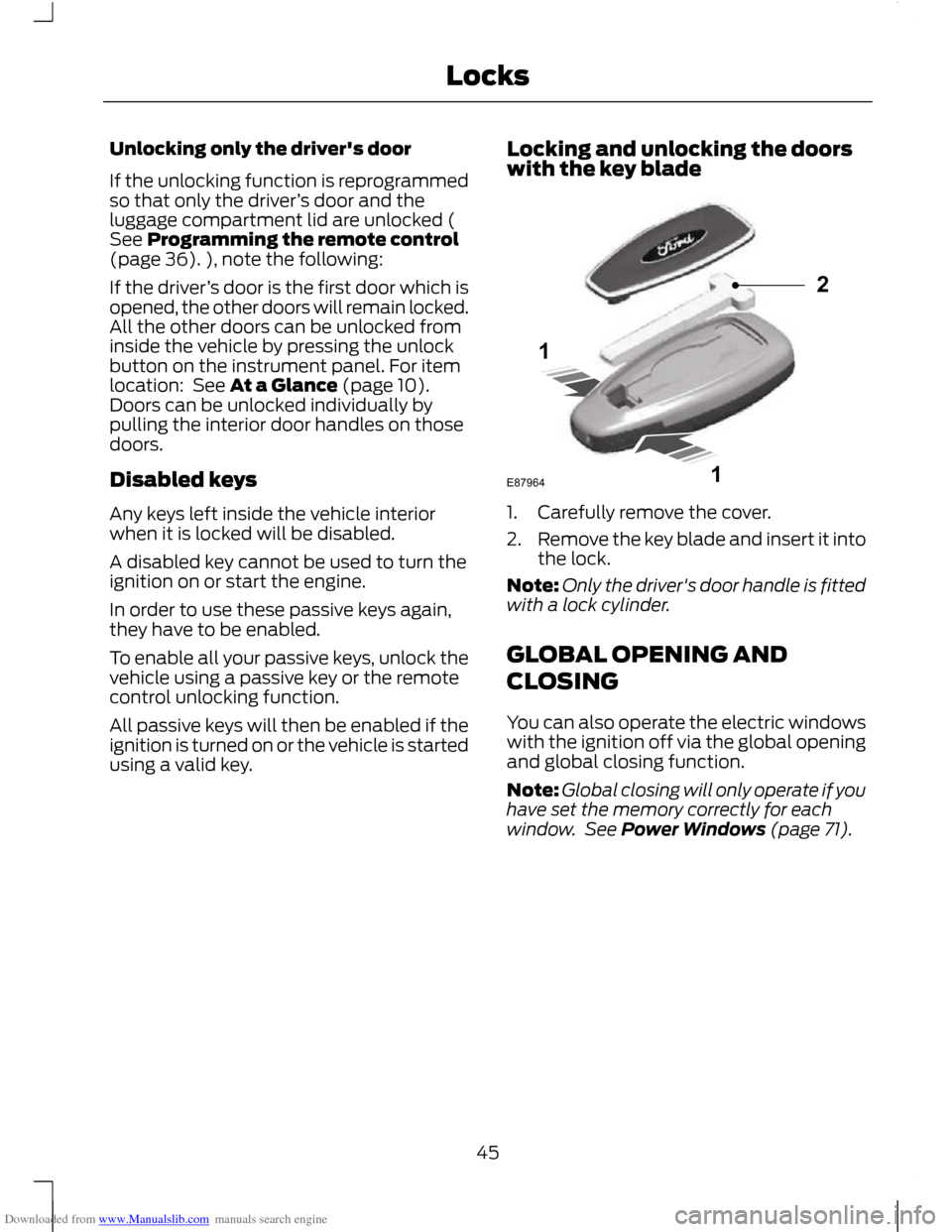 FORD C MAX 2011 2.G Service Manual Downloaded from www.Manualslib.com manuals search engine Unlocking only the drivers door
If the unlocking function is reprogrammed
so that only the driver
’s door and the
luggage compartment lid ar
