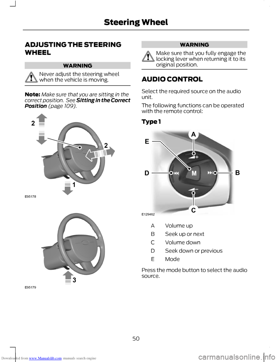 FORD C MAX 2011 2.G Workshop Manual Downloaded from www.Manualslib.com manuals search engine ADJUSTING THE STEERING
WHEEL
WARNING
Never adjust the steering wheel
when the vehicle is moving.
Note:
Make sure that you are sitting in the
co
