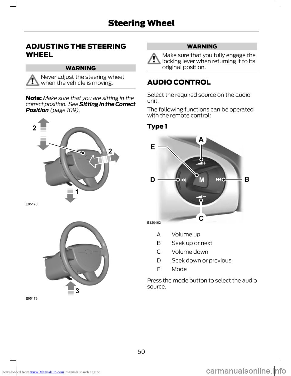 FORD C MAX 2011 2.G Workshop Manual Downloaded from www.Manualslib.com manuals search engine ADJUSTING THE STEERING
WHEEL
WARNING
Never adjust the steering wheel
when the vehicle is moving.
Note:
Make sure that you are sitting in the
co FORD C MAX 2011 2.G Workshop Manual Downloaded from www.Manualslib.com manuals search engine ADJUSTING THE STEERING
WHEEL
WARNING
Never adjust the steering wheel
when the vehicle is moving.
Note:
Make sure that you are sitting in the
co