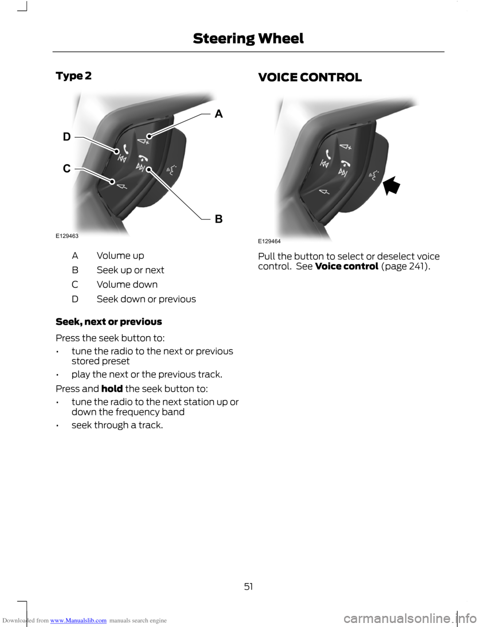 FORD C MAX 2011 2.G Workshop Manual Downloaded from www.Manualslib.com manuals search engine Type 2
Volume up
A
Seek up or next
B
Volume down
C
Seek down or previous
D
Seek, next or previous
Press the seek button to:
• tune the radio 