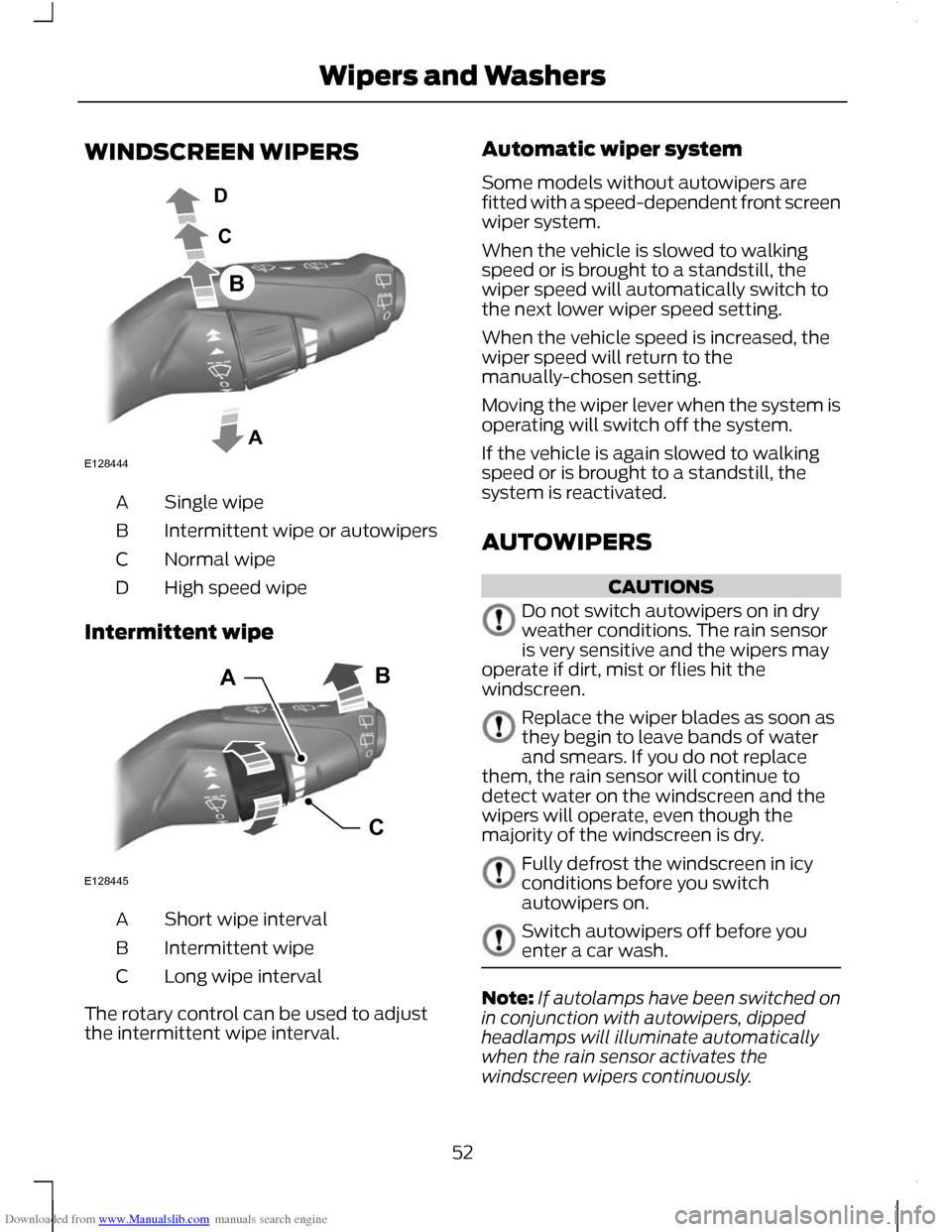 FORD C MAX 2011 2.G Owners Manual Downloaded from www.Manualslib.com manuals search engine WINDSCREEN WIPERS
Single wipe
A
Intermittent wipe or autowipers
B
Normal wipe
C
High speed wipe
D
Intermittent wipe Short wipe interval
A
Inter