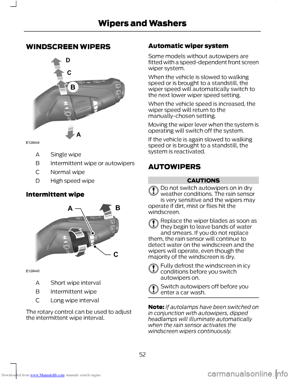 FORD C MAX 2011 2.G Workshop Manual Downloaded from www.Manualslib.com manuals search engine WINDSCREEN WIPERS
Single wipe
A
Intermittent wipe or autowipers
B
Normal wipe
C
High speed wipe
D
Intermittent wipe Short wipe interval
A
Inter FORD C MAX 2011 2.G Workshop Manual Downloaded from www.Manualslib.com manuals search engine WINDSCREEN WIPERS
Single wipe
A
Intermittent wipe or autowipers
B
Normal wipe
C
High speed wipe
D
Intermittent wipe Short wipe interval
A
Inter