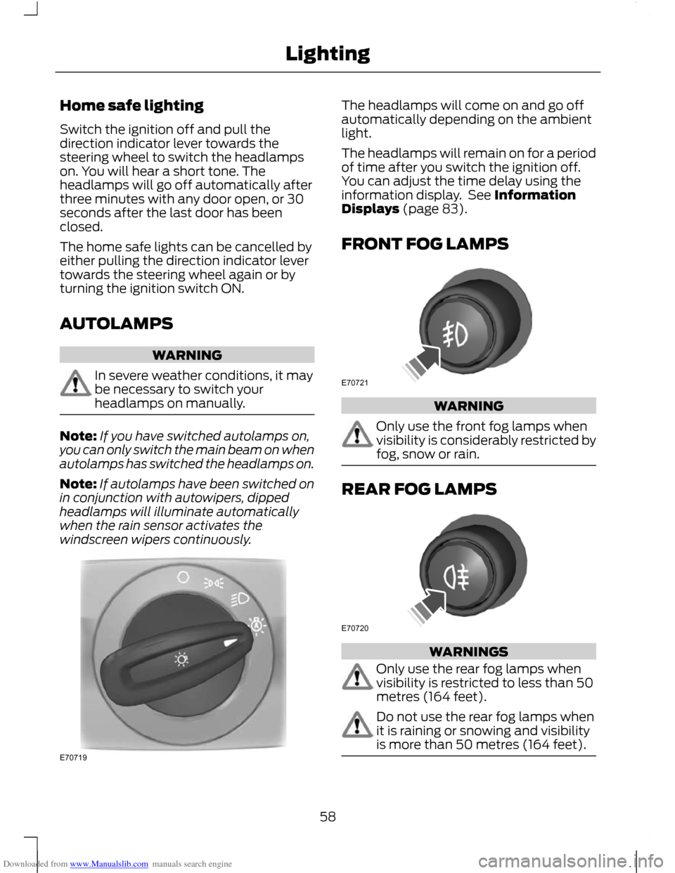 FORD C MAX 2011 2.G Owners Manual Downloaded from www.Manualslib.com manuals search engine Home safe lighting
Switch the ignition off and pull the
direction indicator lever towards the
steering wheel to switch the headlamps
on. You wi