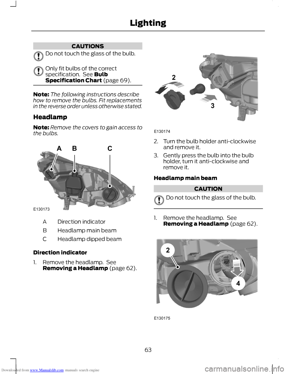 FORD C MAX 2011 2.G Repair Manual Downloaded from www.Manualslib.com manuals search engine CAUTIONS
Do not touch the glass of the bulb.
Only fit bulbs of the correct
specification.  See Bulb
Specification Chart (page 69).
Note:
The fo