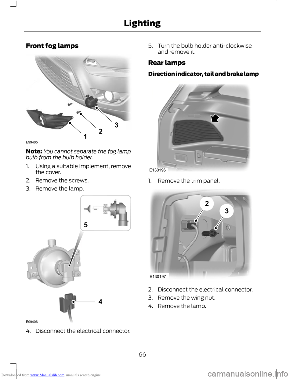 FORD C MAX 2011 2.G Repair Manual Downloaded from www.Manualslib.com manuals search engine Front fog lamps
Note:
You cannot separate the fog lamp
bulb from the bulb holder.
1. Using a suitable implement, remove the cover.
2. Remove th