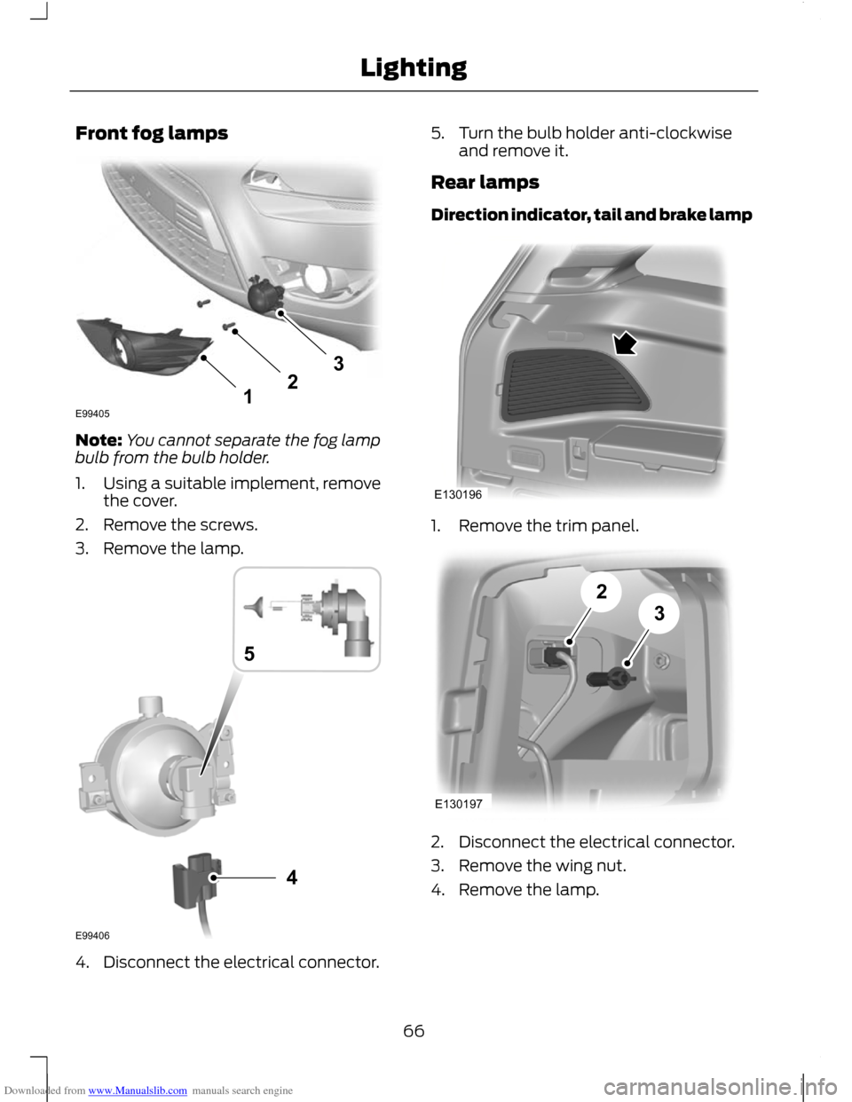FORD C MAX 2011 2.G Repair Manual Downloaded from www.Manualslib.com manuals search engine Front fog lamps
Note:
You cannot separate the fog lamp
bulb from the bulb holder.
1. Using a suitable implement, remove the cover.
2. Remove th FORD C MAX 2011 2.G Repair Manual Downloaded from www.Manualslib.com manuals search engine Front fog lamps
Note:
You cannot separate the fog lamp
bulb from the bulb holder.
1. Using a suitable implement, remove the cover.
2. Remove th