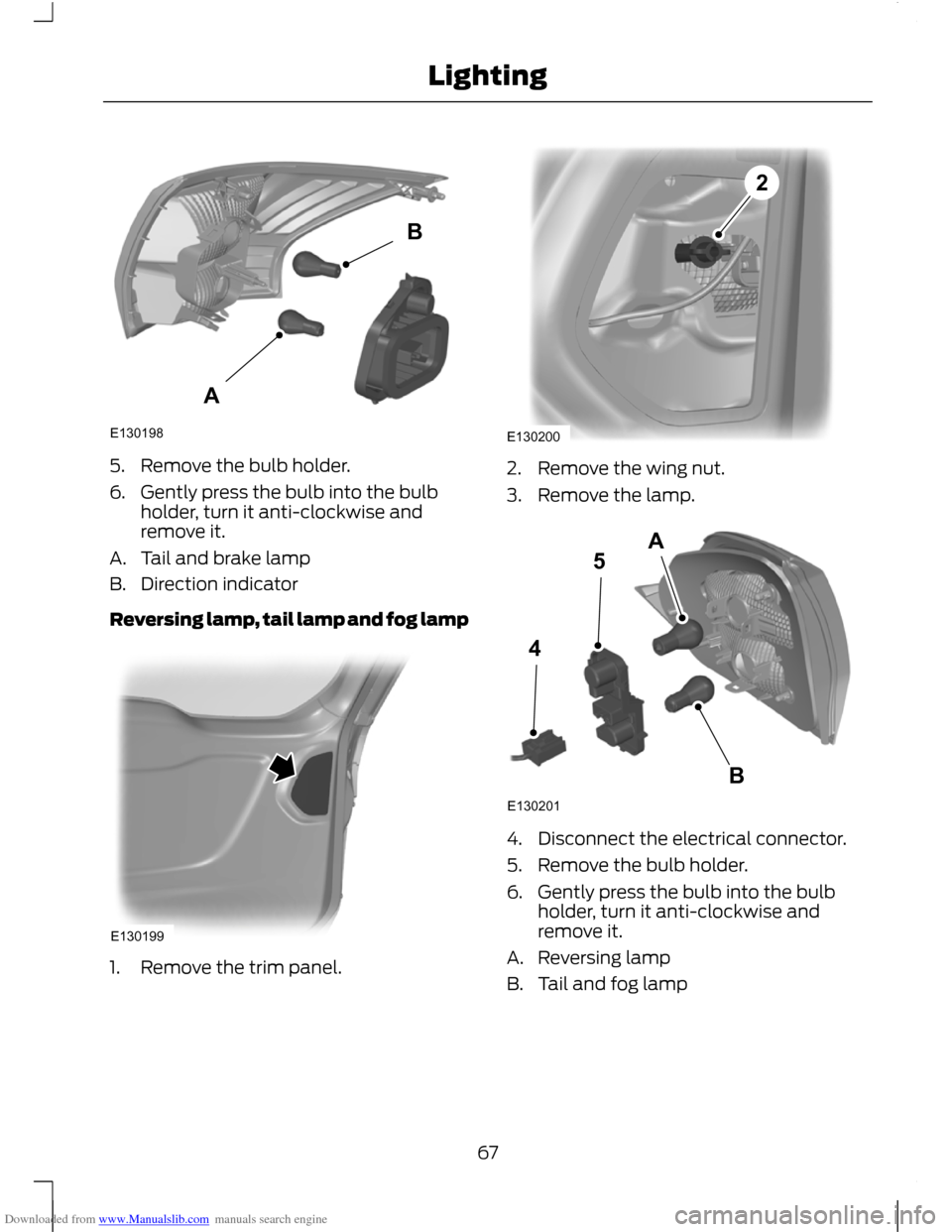 FORD C MAX 2011 2.G Repair Manual Downloaded from www.Manualslib.com manuals search engine 5. Remove the bulb holder.
6. Gently press the bulb into the bulb
holder, turn it anti-clockwise and
remove it.
A. Tail and brake lamp
B. Direc FORD C MAX 2011 2.G Repair Manual Downloaded from www.Manualslib.com manuals search engine 5. Remove the bulb holder.
6. Gently press the bulb into the bulb
holder, turn it anti-clockwise and
remove it.
A. Tail and brake lamp
B. Direc