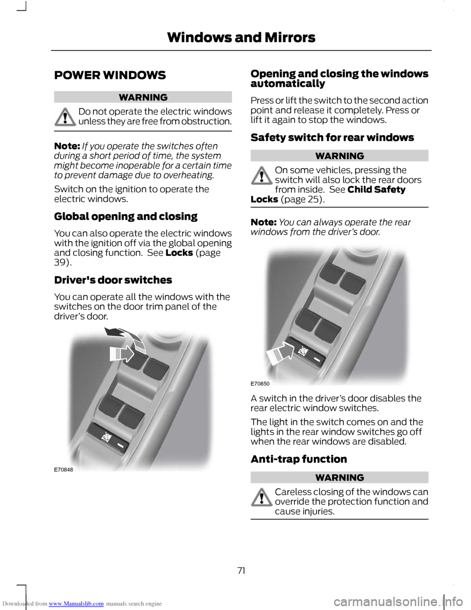 FORD C MAX 2011 2.G Owners Manual Downloaded from www.Manualslib.com manuals search engine POWER WINDOWS
WARNING
Do not operate the electric windows
unless they are free from obstruction.
Note:
If you operate the switches often
during