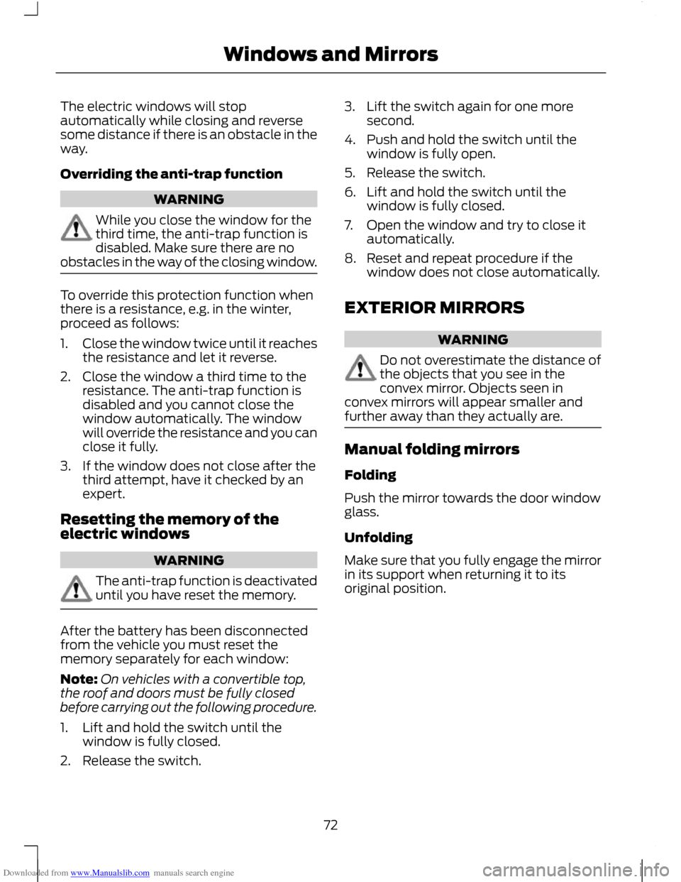 FORD C MAX 2011 2.G Manual PDF Downloaded from www.Manualslib.com manuals search engine The electric windows will stop
automatically while closing and reverse
some distance if there is an obstacle in the
way.
Overriding the anti-tr