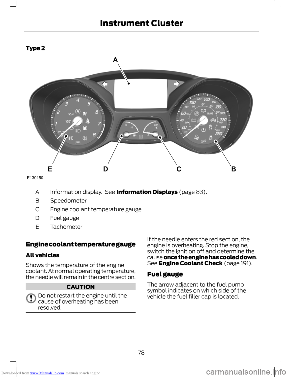 FORD C MAX 2011 2.G Manual PDF Downloaded from www.Manualslib.com manuals search engine Type 2
Information display.  See Information Displays (page 83).
A
Speedometer
B
Engine coolant temperature gauge
C
Fuel gauge
D
Tachometer
E
E