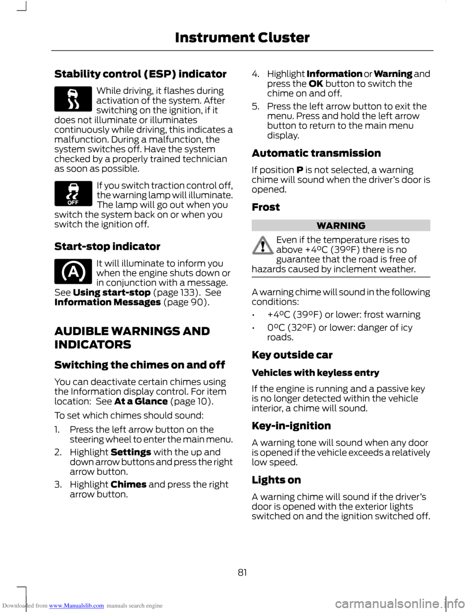 FORD C MAX 2011 2.G Manual Online Downloaded from www.Manualslib.com manuals search engine Stability control (ESP) indicator
While driving, it flashes during
activation of the system. After
switching on the ignition, if it
does not il