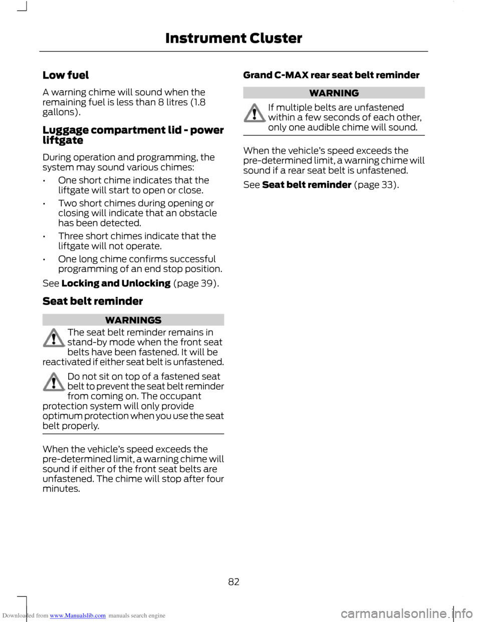 FORD C MAX 2011 2.G Owners Manual Downloaded from www.Manualslib.com manuals search engine Low fuel
A warning chime will sound when the
remaining fuel is less than 8 litres (1.8
gallons).
Luggage compartment lid - power
liftgate
Durin