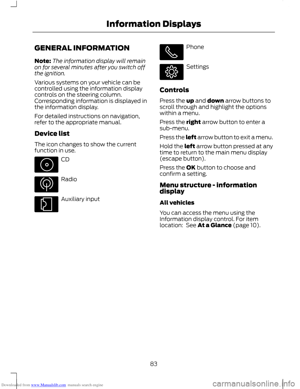 FORD C MAX 2011 2.G Owners Manual Downloaded from www.Manualslib.com manuals search engine GENERAL INFORMATION
Note:
The information display will remain
on for several minutes after you switch off
the ignition.
Various systems on your