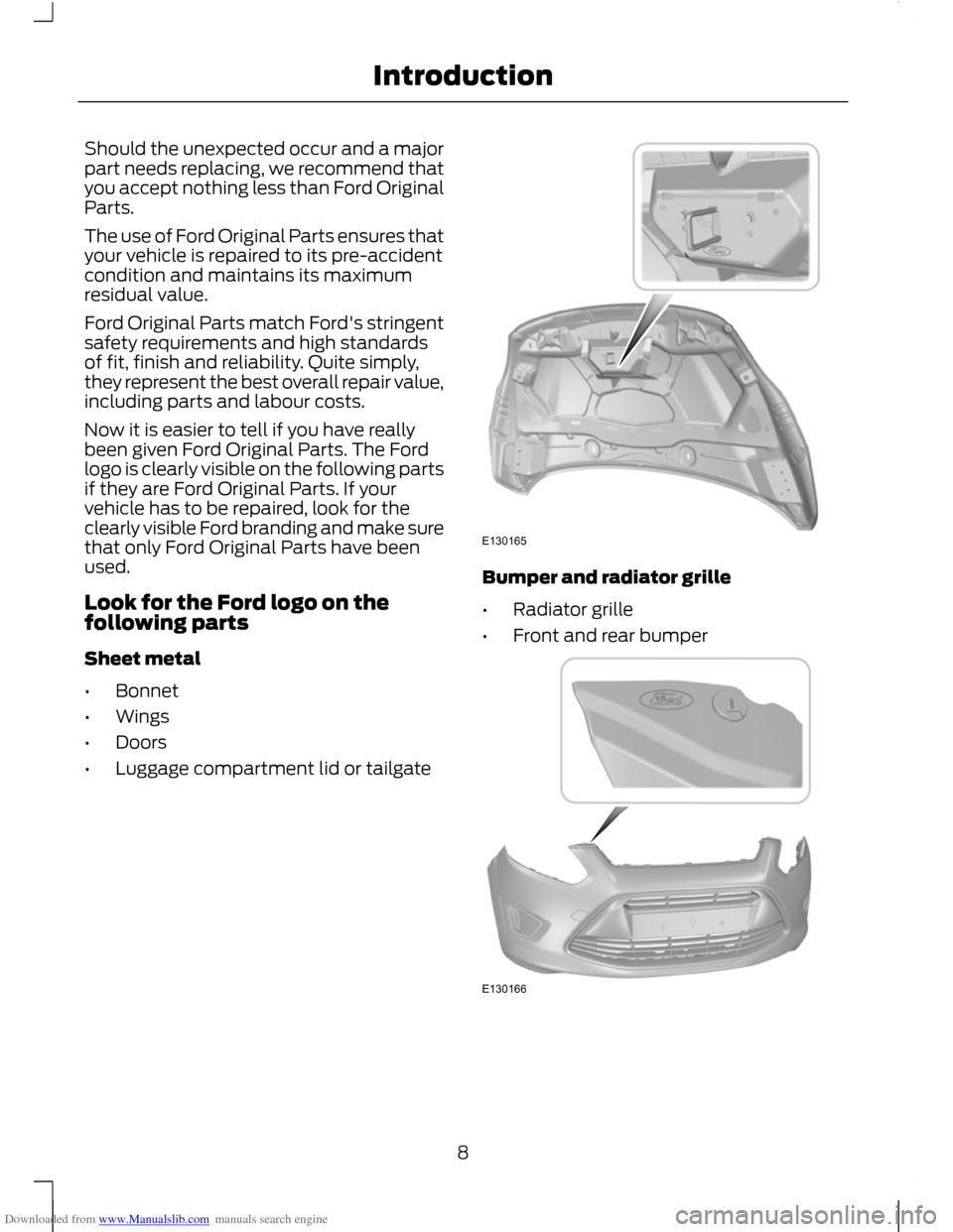 FORD C MAX 2011 2.G Owners Manual Downloaded from www.Manualslib.com manuals search engine Should the unexpected occur and a major
part needs replacing, we recommend that
you accept nothing less than Ford Original
Parts.
The use of Fo