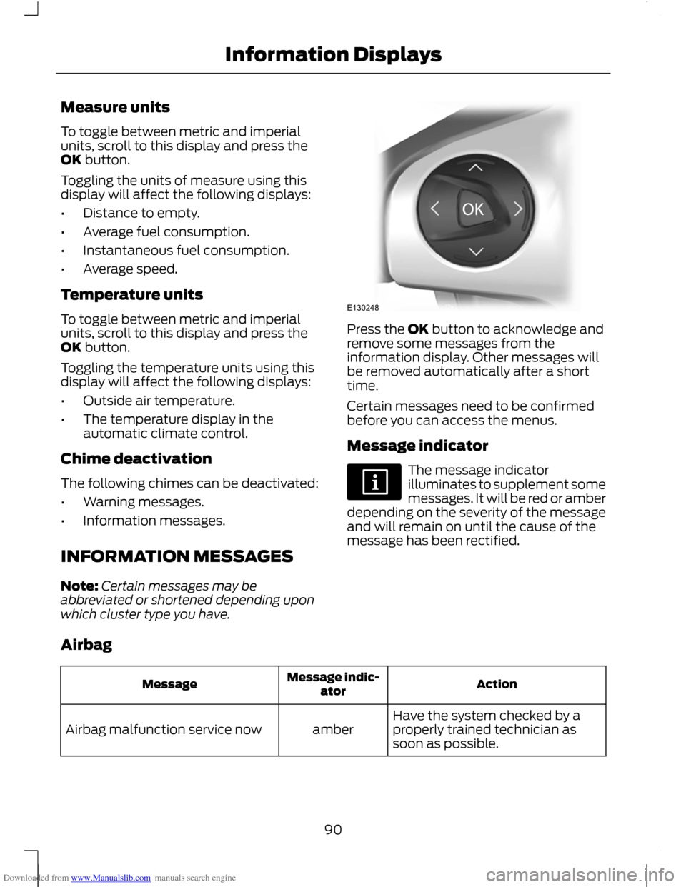 FORD C MAX 2011 2.G Owners Manual Downloaded from www.Manualslib.com manuals search engine Measure units
To toggle between metric and imperial
units, scroll to this display and press the
OK button.
Toggling the units of measure using FORD C MAX 2011 2.G Owners Manual Downloaded from www.Manualslib.com manuals search engine Measure units
To toggle between metric and imperial
units, scroll to this display and press the
OK button.
Toggling the units of measure using