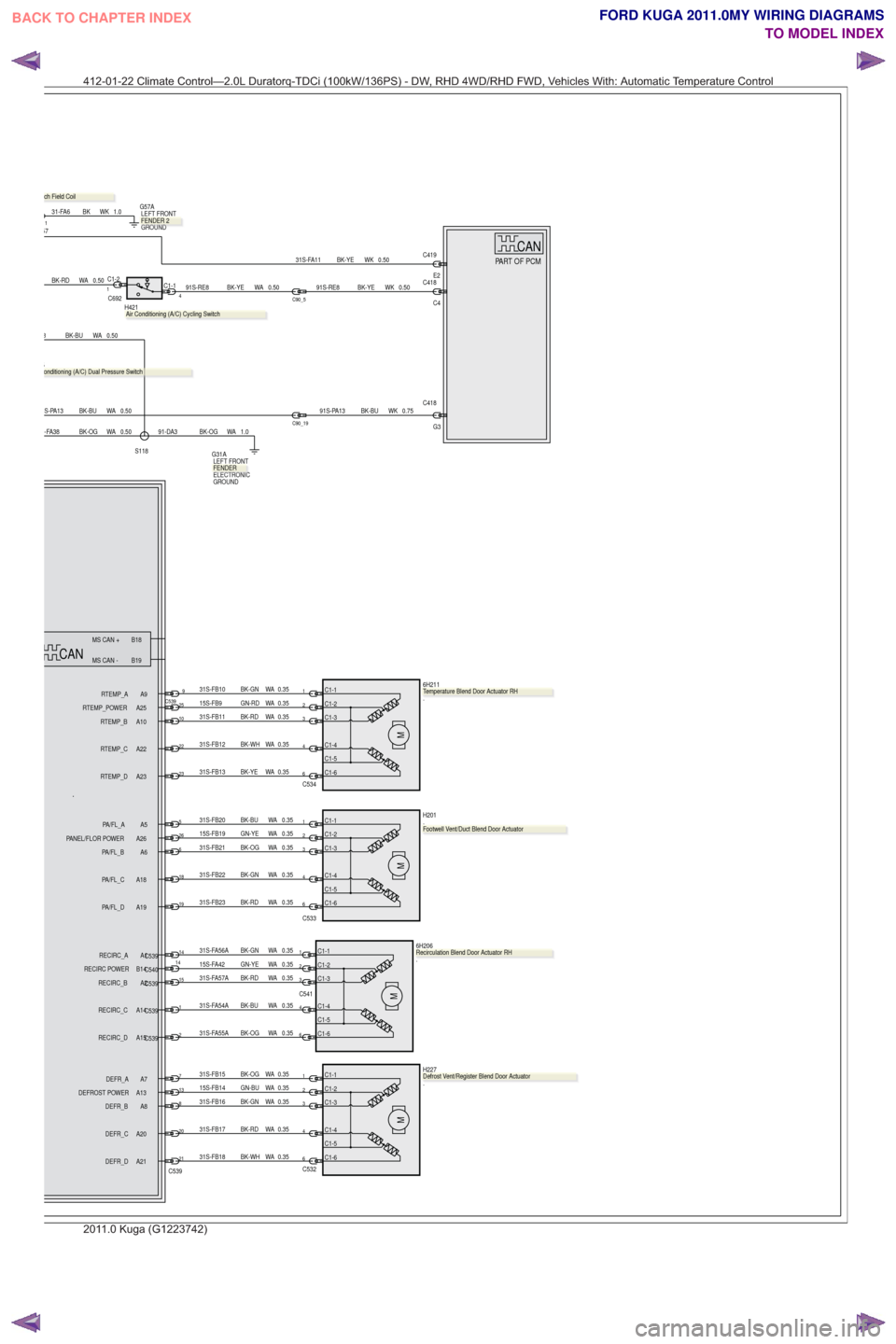 FORD KUGA 2011 1.G Wiring Diagram Repair Manual CANPART OF PCM
6C534
4
321
31S-FB23 BK-RD WA 0.35
31S-FB22 BK-GN WA 0.35
31S-FB21 BK-OG WA 0.3515S-FB19 GN-YE WA 0.3531S-FB20 BK-BU WA 0.35
0.35
WA
BK-YE
31S-FB13
0.35
WA
BK-WH
31S-FB12
0.35
WA
BK-RD
