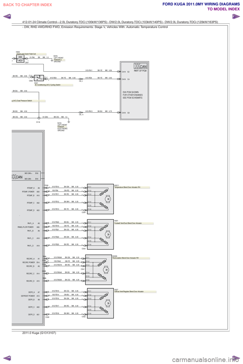 FORD KUGA 2011 1.G Wiring Diagram Repair Manual DV6 PCM SHOWN
SEE PCM SCHEMATIC FOR OTHER ENGINESDV6DDPCMSHOWN
SEEPCMSCHEMATICAAFOROTHERENGINES
PART OF PCMCANCAN
C5346
4
321
0.35
WA
BK-RD
31S-FB23
0.35
WA
BK-GN
31S-FB22
0.35
WA
BK-OG
31S-FB210.35
W