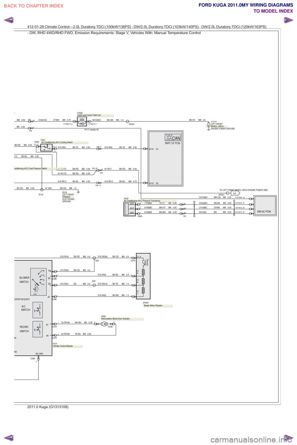 FORD KUGA 2011 1.G Wiring Diagram Workshop Manual .0.0
TO LEFT FRONT WHEEL ARCH ENGINE POWER GND
DW10C PCM
PART OF PCMCANPARPPTOFPCMCANC
5
0.50
WA
BK-BU
91S-PA13
0.50
WA
BK-OG
0.50
WA
BK-BUA13
C692
1491S-RE8 BK-YE WA 0.50BK-RD WA 0.50
4.0
WA
BK-RD
31