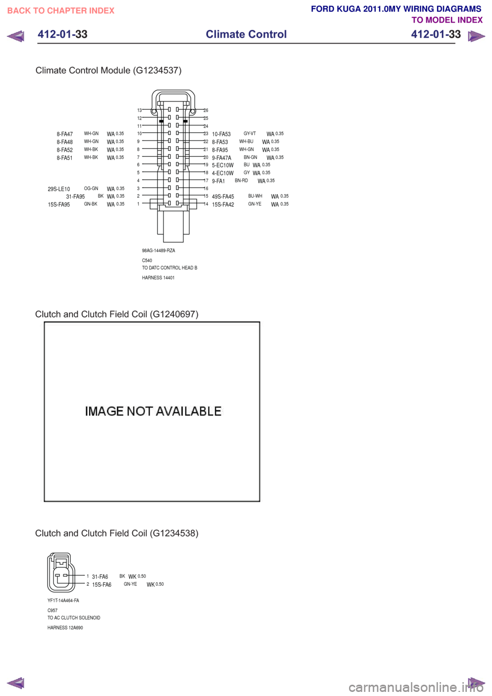 FORD KUGA 2011 1.G Wiring Diagram Workshop Manual Clutch and Clutch Field Coil (G1240697)
Clutch and Clutch Field Coil (G1234538)
12
YF1T-14A464-FA
HARNESS 12A690 TO AC CLUTCH SOLENOID C957 0.50
WKBK31-FA60.50WKGN-YE15S-FA6
Climate Control Module (G1 FORD KUGA 2011 1.G Wiring Diagram Workshop Manual Clutch and Clutch Field Coil (G1240697)
Clutch and Clutch Field Coil (G1234538)
12
YF1T-14A464-FA
HARNESS 12A690 TO AC CLUTCH SOLENOID C957 0.50
WKBK31-FA60.50WKGN-YE15S-FA6
Climate Control Module (G1
