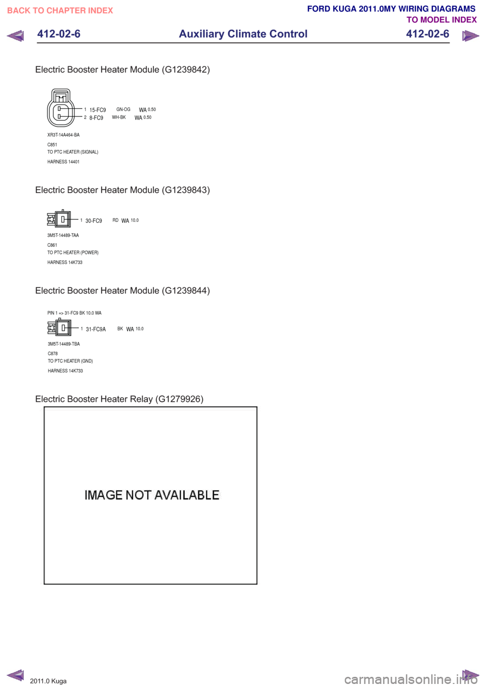 FORD KUGA 2011 1.G Wiring Diagram User Guide Electric Booster Heater Module (G1239842)
12
XR3T-14A464-BA
C851
TO PTC HEATER (SIGNAL)
HARNESS 14401
15-FC9GN-OGWA0.50
8-FC9WH-BKWA0.50
Electric Booster Heater Module (G1239843)
1
3M5T-14489-TAA
C861