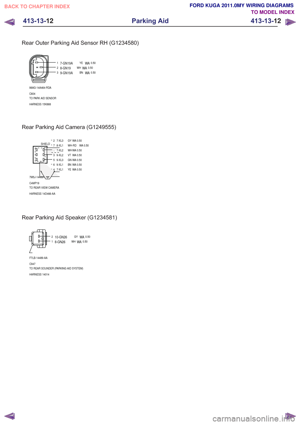 FORD KUGA 2011 1.G Wiring Diagram User Guide Rear Parking Aid Camera (G1249555)
1
4
2
35
7
6
7M5J-14489-KAA
SHIELD
HARNESS 14D466-AA TO REAR VIEW CAMERA C4MP19 0.50
WA
WH
7-XL2
0.50
WA
YE
7-XL1 0.50
WA
GY
7-XL3
0.50
WA
VT
9-XL2
0.50
WA
GN
9-XL3
