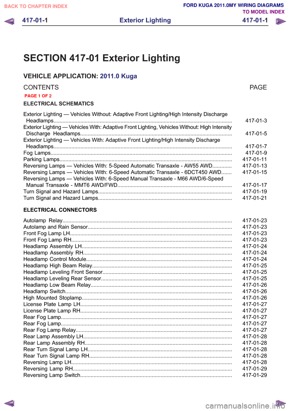 FORD KUGA 2011 1.G Wiring Diagram Owners Manual SECTION 417-01 Exterior Lighting
VEHICLE APPLICATION:2011.0 Kuga
PA G E
CONTENTS
ELECTRICAL SCHEMATICS
417-01-3
Exterior Lighting — Vehicles Without: Adaptive Front Lighting/High Intensity Discharge FORD KUGA 2011 1.G Wiring Diagram Owners Manual SECTION 417-01 Exterior Lighting
VEHICLE APPLICATION:2011.0 Kuga
PA G E
CONTENTS
ELECTRICAL SCHEMATICS
417-01-3
Exterior Lighting — Vehicles Without: Adaptive Front Lighting/High Intensity Discharge