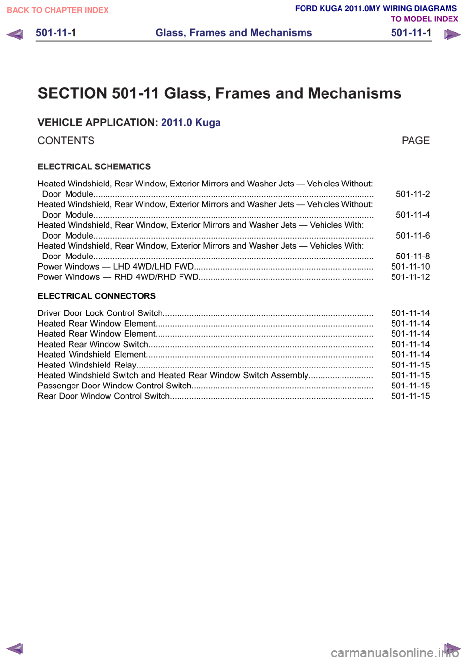 FORD KUGA 2011 1.G Wiring Diagram Owners Manual SECTION 501-11 Glass, Frames and Mechanisms
VEHICLE APPLICATION:2011.0 Kuga
PA G E
CONTENTS
ELECTRICAL SCHEMATICS
501-11-2
Heated Windshield, Rear Window, Exterior Mirrors and Washer Jets — Vehicles FORD KUGA 2011 1.G Wiring Diagram Owners Manual SECTION 501-11 Glass, Frames and Mechanisms
VEHICLE APPLICATION:2011.0 Kuga
PA G E
CONTENTS
ELECTRICAL SCHEMATICS
501-11-2
Heated Windshield, Rear Window, Exterior Mirrors and Washer Jets — Vehicles