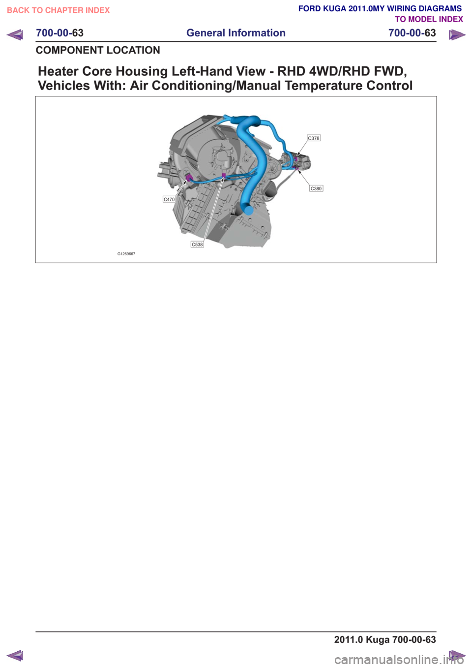 FORD KUGA 2011 1.G Wiring Diagram Workshop Manual Heater Core Housing Left-Hand View - RHD 4WD/RHD FWD,
Vehicles With: Air Conditioning/Manual Temperature Control
C538
C380
C378
C470
G1269667
2011.0 Kuga 700-00-63
700-00-63
General Information
700-00
