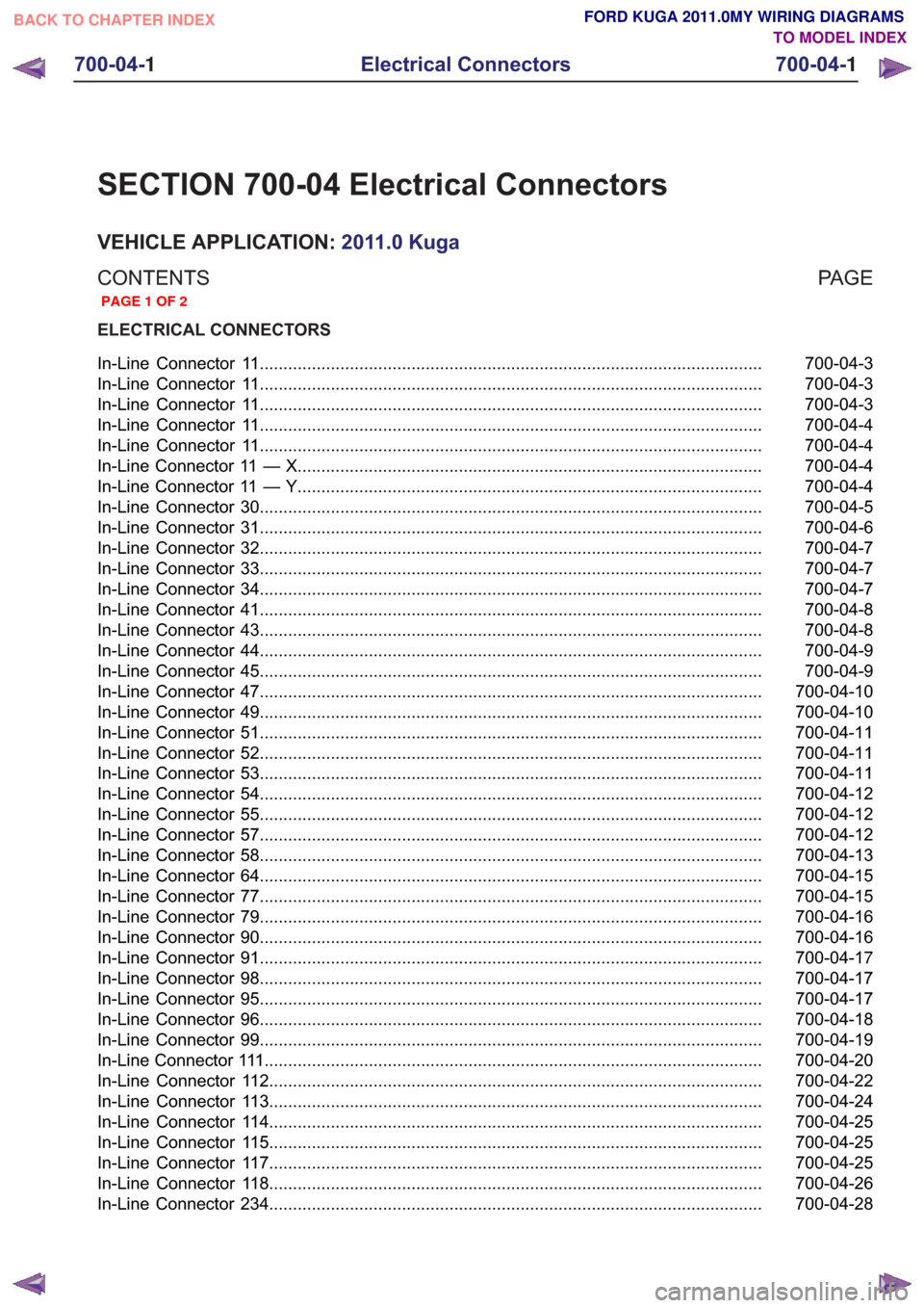 FORD KUGA 2011 1.G Wiring Diagram Workshop Manual SECTION 700-04 Electrical Connectors
VEHICLE APPLICATION:2011.0 Kuga
PA G E
CONTENTS
ELECTRICAL CONNECTORS
700-04-3
In-Line Connector 11................................................................ FORD KUGA 2011 1.G Wiring Diagram Workshop Manual SECTION 700-04 Electrical Connectors
VEHICLE APPLICATION:2011.0 Kuga
PA G E
CONTENTS
ELECTRICAL CONNECTORS
700-04-3
In-Line Connector 11................................................................