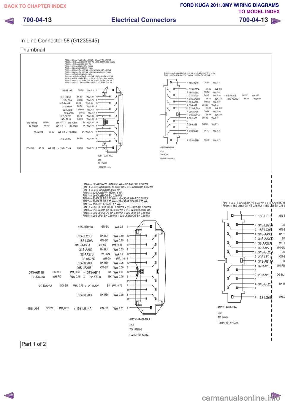 FORD KUGA 2011 1.G Wiring Diagram Workshop Manual In-Line Connector 58 (G1235645)
Thumbnail
2
3
4
5
6
7
8
1
9
10
11
12
13
14
15
16
174M5T-14A459-NAA
C58
TO 17N400
HARNESS 14014
PIN 4 => 32-AA27A WH-GN 0.50 WA + 32-AA27 BK 0.50 WA
PIN 11 => 31S-AA30C 