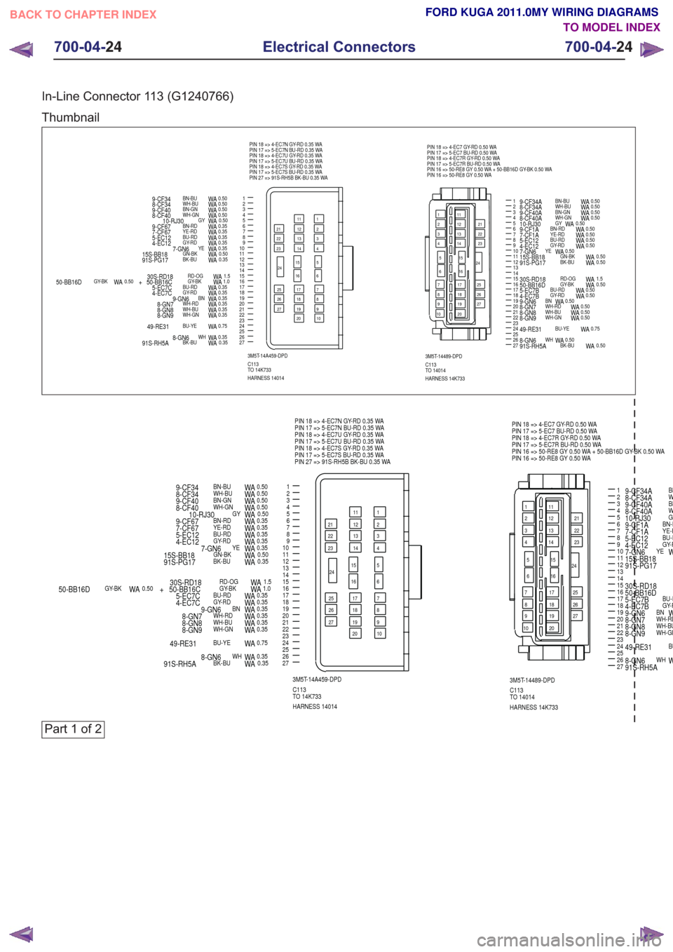FORD KUGA 2011 1.G Wiring Diagram Workshop Manual In-Line Connector 113 (G1240766)
Thumbnail
2
10
13
22
3456789
14151618192021
17
1
12
24
11
232526273M5T-14A459-DPD
24 16 15
27 25
26 10
23 22 21
20
19 18 1714 13 12 11
9 8 7 6 5 4 3 2 1
HARNESS 14014 FORD KUGA 2011 1.G Wiring Diagram Workshop Manual In-Line Connector 113 (G1240766)
Thumbnail
2
10
13
22
3456789
14151618192021
17
1
12
24
11
232526273M5T-14A459-DPD
24 16 15
27 25
26 10
23 22 21
20
19 18 1714 13 12 11
9 8 7 6 5 4 3 2 1
HARNESS 14014