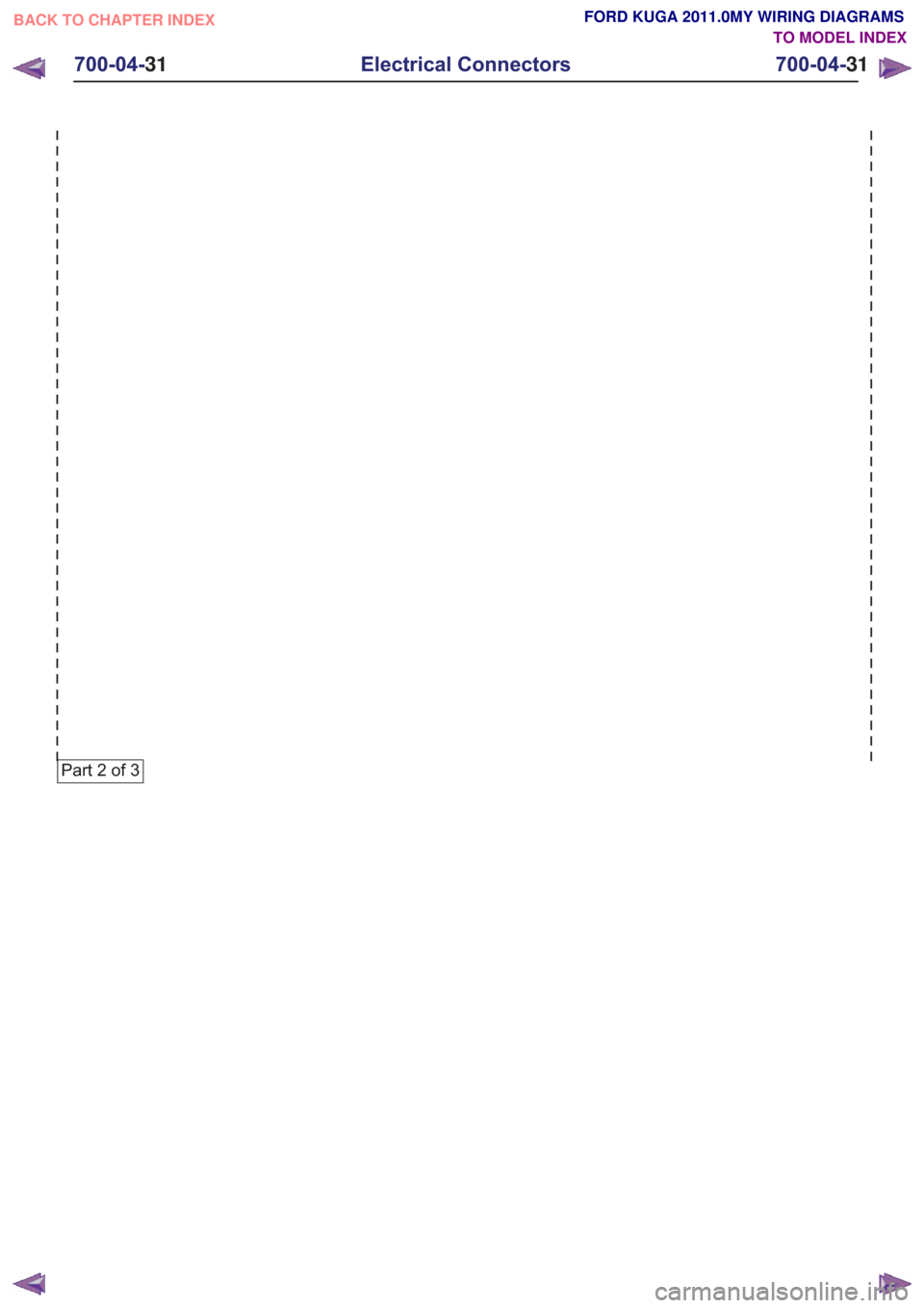 FORD KUGA 2011 1.G Wiring Diagram Workshop Manual Part 2 of 3
BACK TO CHAPTER INDEXTO MODEL INDEX
700-04-31
Electrical Connectors
700-04-31
.
FORD KUGA 2011.0MY WIRING DIAGRAMS FORD KUGA 2011 1.G Wiring Diagram Workshop Manual Part 2 of 3
BACK TO CHAPTER INDEXTO MODEL INDEX
700-04-31
Electrical Connectors
700-04-31
.
FORD KUGA 2011.0MY WIRING DIAGRAMS