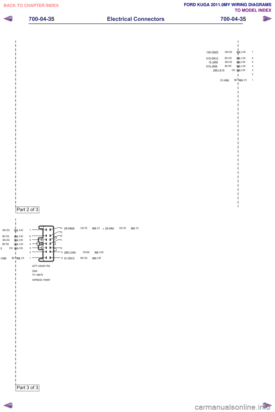 FORD KUGA 2011 1.G Wiring Diagram Service Manual 1 2 3
4
5 6 731-HA6BKWA2.5
29S-LK15OGWA0.5091S-JA56BK-RDWA0.3515-JA56GN-OGWA0.3591S-GN12BK-OGWA0.50
15S-GN23GN-OGWA0.50
Part 2 of 3
1
23456
7
8
910
11121314
4S7T-14A459-YRA
C609
TO 14B079
HARNESS 15K8