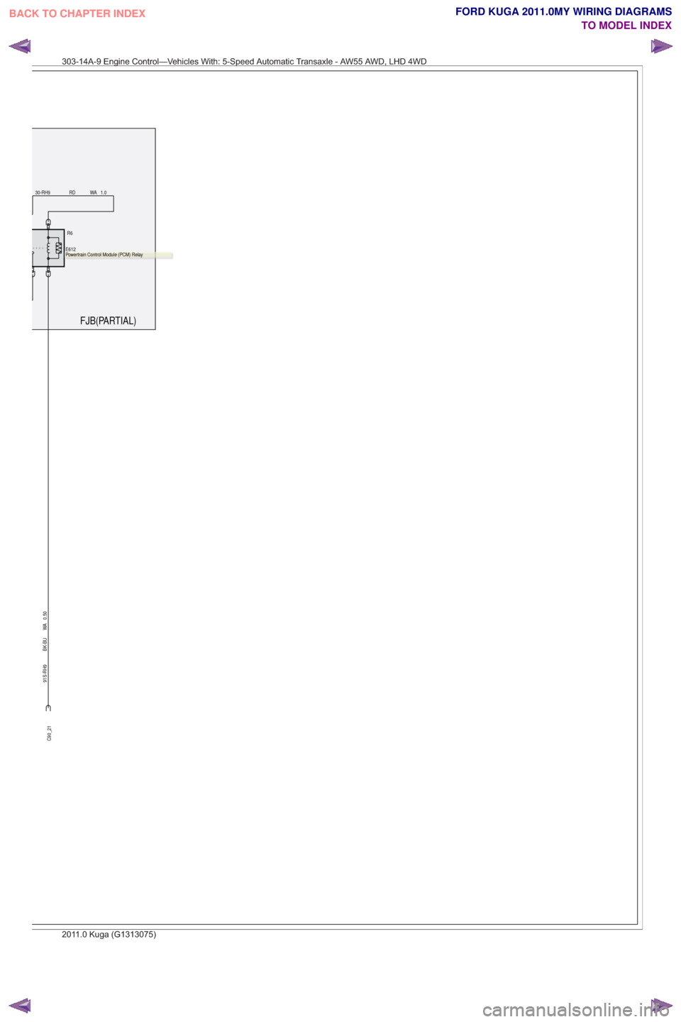 FORD KUGA 2011 1.G Wiring Diagram Workshop Manual FJB(PARTIAL)
R6.
E612
91S-RH9 BK-BU WA 0.50
30-RH9 RD WA 1.0
C90_21
.Powertrain Control Module (PCM) Relay
303-14A-9 Engine Control—Vehicles With: 5-Speed Automatic Transaxle - AW55 AWD, LHD 4WD
201