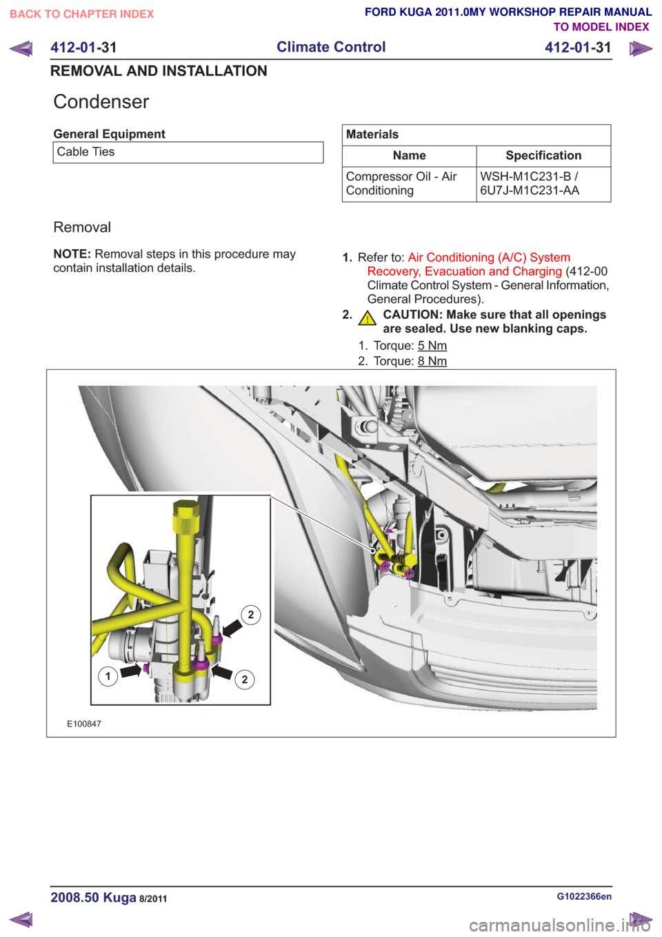 FORD KUGA 2011 1.G Workshop Manual Condenser
General EquipmentCable TiesMaterials
Specification
Name
WSH-M1C231-B /
6U7J-M1C231-AA
Compressor Oil - Air
Conditioning
Removal
NOTE:
Removal steps in this procedure may
contain installation