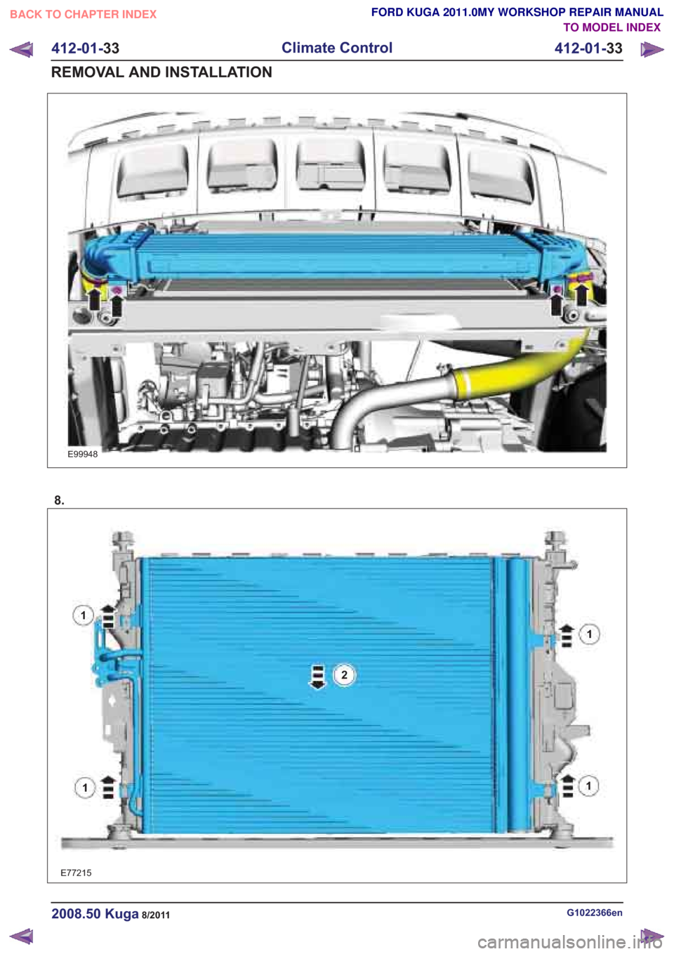 FORD KUGA 2011 1.G Workshop Manual 8.
G1022366en2008.50 Kuga8/2011
412-01-33
Climate Control
412-01- 33
REMOVAL AND INSTALLATION
TO MODEL INDEX
BACK TO CHAPTER INDEX
FORD KUGA 2011.0MY WORKSHOP REPAIR MANUAL
1
2
1
11
E77215
E99948 