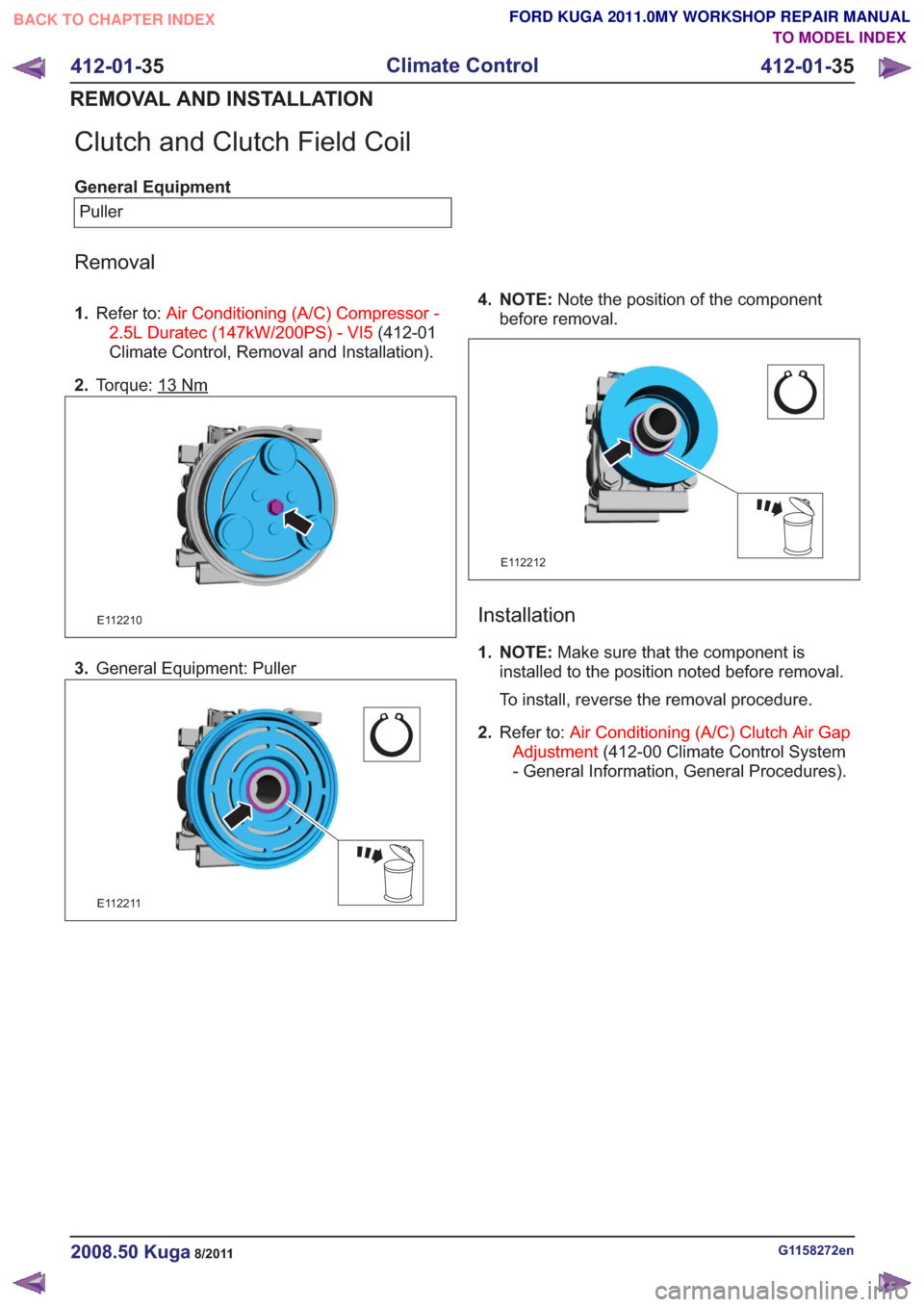 FORD KUGA 2011 1.G Workshop Manual Clutch and Clutch Field Coil
General EquipmentPuller
Removal
1. Refer to: Air Conditioning (A/C) Compressor -
2.5L Duratec (147kW/200PS) - VI5 (412-01
Climate Control, Removal and Installation).
2. To