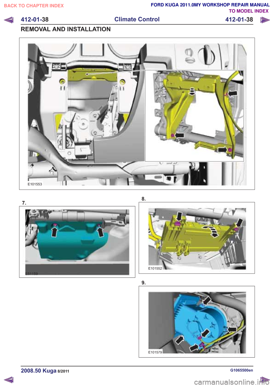 FORD KUGA 2011 1.G Workshop Manual E101553
7.
E51159
8.
E101552
9.
E101579
G1065500en2008.50 Kuga8/2011
412-01-38
Climate Control
412-01- 38
REMOVAL AND INSTALLATION
TO MODEL INDEX
BACK TO CHAPTER INDEX
FORD KUGA 2011.0MY WORKSHOP REPA